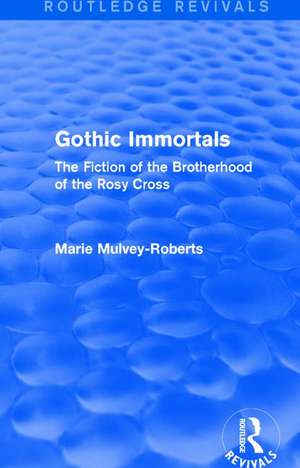 Gothic Immortals (Routledge Revivals): The Fiction of the Brotherhood of the Rosy Cross de Marie Mulvey-Roberts