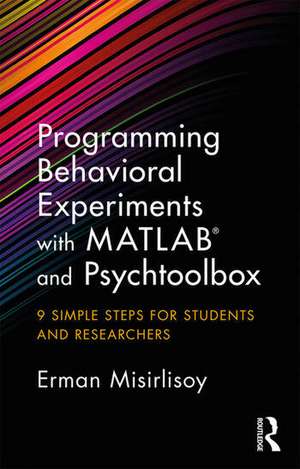 Programming Behavioral Experiments with MATLAB and Psychtoolbox: 9 Simple Steps for Students and Researchers de Erman Misirlisoy