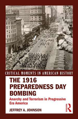 The 1916 Preparedness Day Bombing: Anarchy and Terrorism in Progressive Era America de Jeffrey A. Johnson