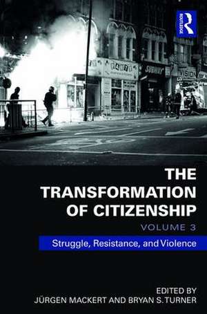 The Transformation of Citizenship, Volume 3: Struggle, Resistance and Violence de Juergen Mackert