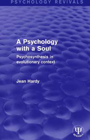 A Psychology with a Soul: Psychosynthesis in Evolutionary Context de Jean Hardy