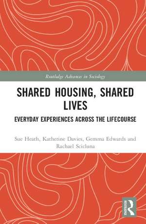 Shared Housing, Shared Lives: Everyday Experiences Across the Lifecourse de Sue Heath