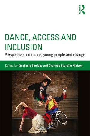 Dance, Access and Inclusion: Perspectives on Dance, Young People and Change de Stephanie Burridge