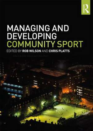 Managing and Developing Community Sport de Rob Wilson