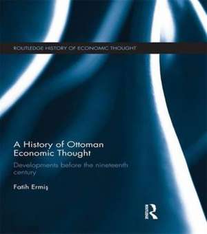 A History of Ottoman Economic Thought: Developments Before the Nineteenth Century de Fatih Ermiş