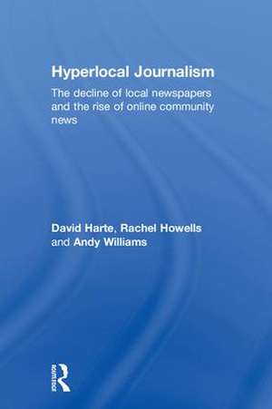 Hyperlocal Journalism: The decline of local newspapers and the rise of online community news de David Harte