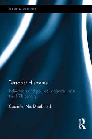 Terrorist Histories: Individuals and Political Violence since the 19th Century de Caoimhe Nic Dháibhéid