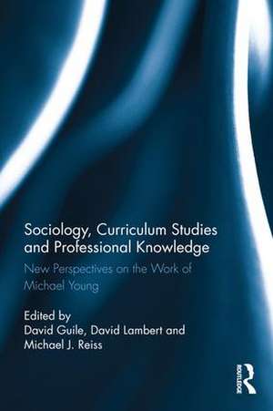 Sociology, Curriculum Studies and Professional Knowledge: New Perspectives on the Work of Michael Young de David Guile