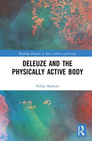 Deleuze and the Physically Active Body de Pirkko Markula