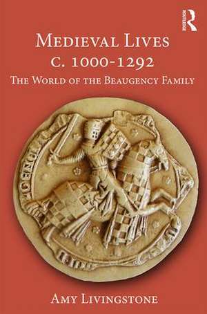 Medieval Lives c. 1000-1292: The World of the Beaugency Family de Amy Livingstone