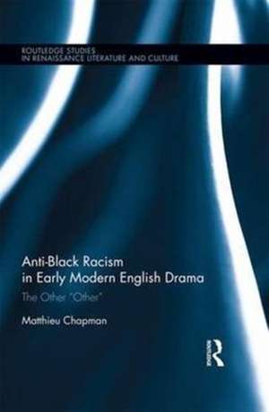 Anti-Black Racism in Early Modern English Drama: The Other “Other” de Matthieu Chapman