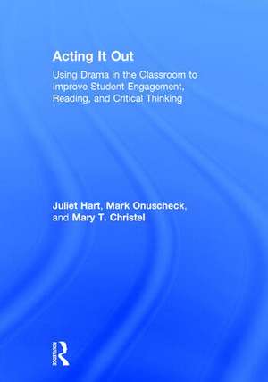 Acting It Out: Using Drama in the Classroom to Improve Student Engagement, Reading, and Critical Thinking de Juliet Hart