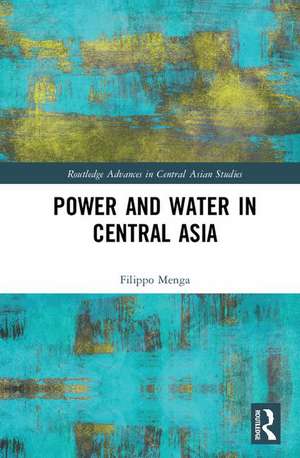 Power and Water in Central Asia de Filippo Menga