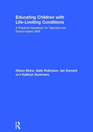 Educating Children with Life-Limiting Conditions: A Practical Handbook for Teachers and School-based Staff de Alison Ekins