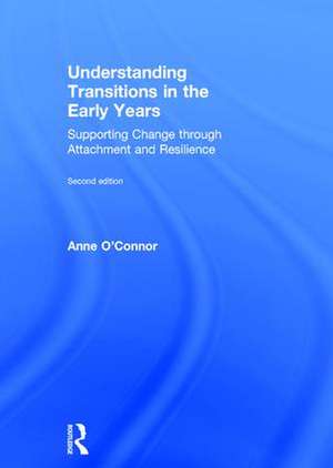 Understanding Transitions in the Early Years: Supporting Change through Attachment and Resilience de Anne O'Connor