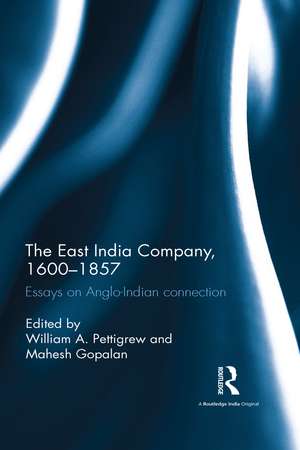 The East India Company, 1600-1857: Essays on Anglo-Indian connection de William A. Pettigrew