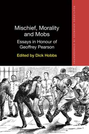 Mischief, Morality and Mobs: Essays in Honour of Geoffrey Pearson de Dick Hobbs