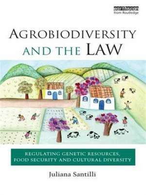 Agrobiodiversity and the Law: Regulating Genetic Resources, Food Security and Cultural Diversity de Juliana Santilli