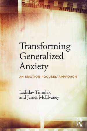 Transforming Generalized Anxiety: An emotion-focused approach de Ladislav Timulak