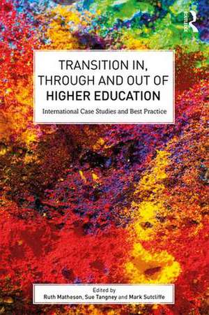 Transition In, Through and Out of Higher Education: International Case Studies and Best Practice de Ruth Matheson