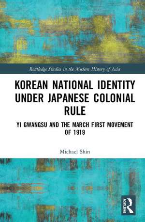 Korean National Identity under Japanese Colonial Rule: Yi Gwangsu and the March First Movement of 1919 de Michael Shin