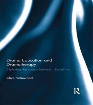 Drama Education and Dramatherapy: Exploring the space between disciplines de Clive Holmwood