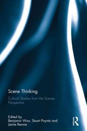 Scene Thinking: Cultural Studies from the Scenes Perspective de Benjamin Woo