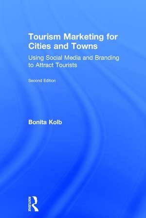 Tourism Marketing for Cities and Towns: Using Social Media and Branding to Attract Tourists de Bonita Kolb