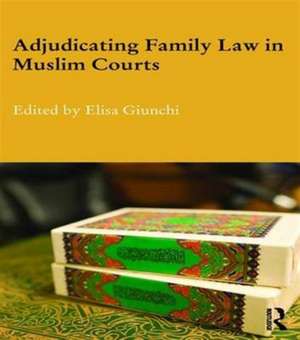 Adjudicating Family Law in Muslim Courts de Elisa Giunchi