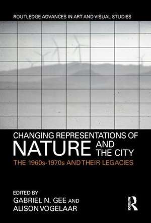 Changing Representations of Nature and the City: The 1960s-1970s and their Legacies de Gabriel N. Gee