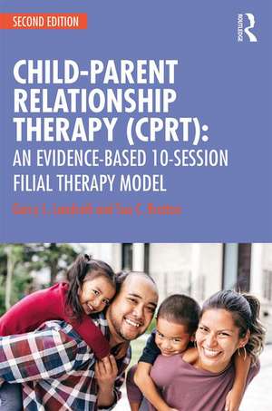 Child-Parent Relationship Therapy (CPRT): An Evidence-Based 10-Session Filial Therapy Model de Garry L. Landreth