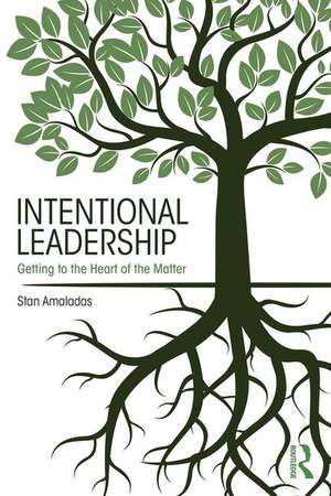 Intentional Leadership: Getting to the Heart of the Matter de Stan Amaladas