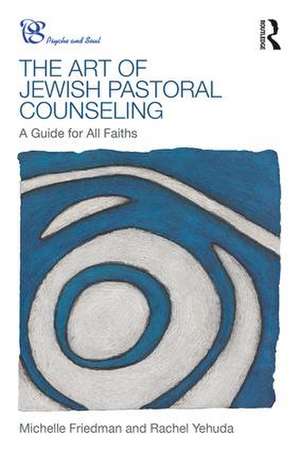 The Art of Jewish Pastoral Counseling: A Guide for All Faiths de Michelle Friedman