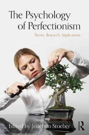 The Psychology of Perfectionism: Theory, Research, Applications de Joachim Stoeber