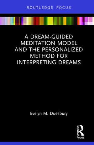 A Dream-Guided Meditation Model and the Personalized Method for Interpreting Dreams de Evelyn M. Duesbury