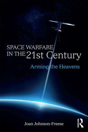 Space Warfare in the 21st Century: Arming the Heavens de Joan Johnson-Freese