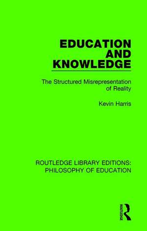 Education and Knowledge: The Structured Misrepresentation of Reality de Kevin Harris