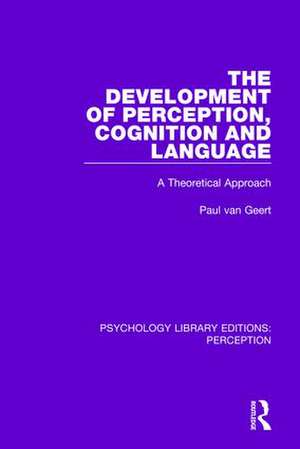 The Development of Perception, Cognition and Language: A Theoretical Approach de Paul van Geert