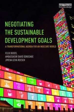 Negotiating the Sustainable Development Goals: A transformational agenda for an insecure world de Felix Dodds