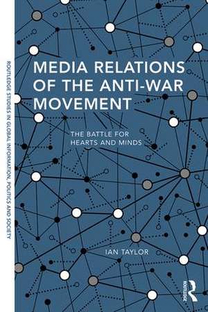 Media Relations of the Anti-War Movement: The Battle for Hearts and Minds de Ian Taylor