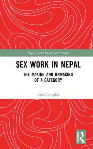 Sex Work in Nepal: The Making and Unmaking of a Category de Lisa Caviglia