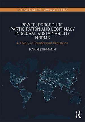 Power, Procedure, Participation and Legitimacy in Global Sustainability Norms: A Theory of Collaborative Regulation de Karin Buhmann