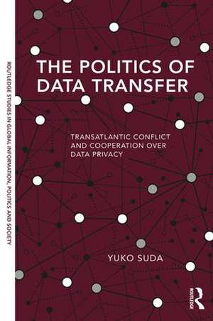 The Politics of Data Transfer: Transatlantic Conflict and Cooperation over Data Privacy de Yuko Suda