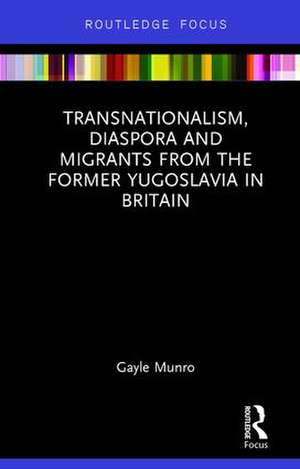 Transnationalism, Diaspora and Migrants from the former Yugoslavia in Britain de Gayle Munro