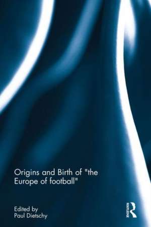 Origins and Birth of the Europe of football de Paul Dietschy