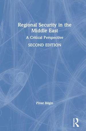 Regional Security in the Middle East: A Critical Perspective de Pinar Bilgin