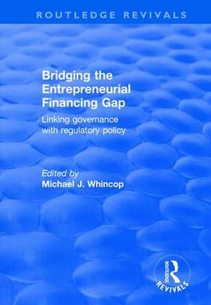 Bridging the Entrepreneurial Financing Gap: Linking Governance with Regulatory Policy de Michael J. Whincop