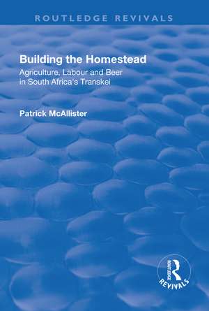 Building the Homestead: Agriculture, Labour and Beer in South Africa's Transkei de P. McAllister