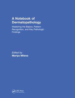 A Notebook of Dermatopathology: Mastering the Basics, Pattern Recognition, and Key Pathologic Findings de Mariya Miteva