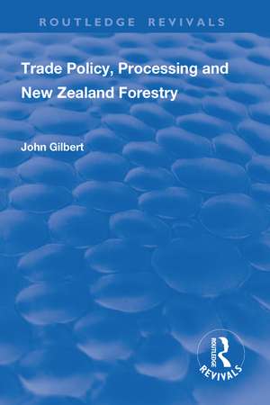 Trade Policy, Processing and New Zealand Forestry de John Gilbert